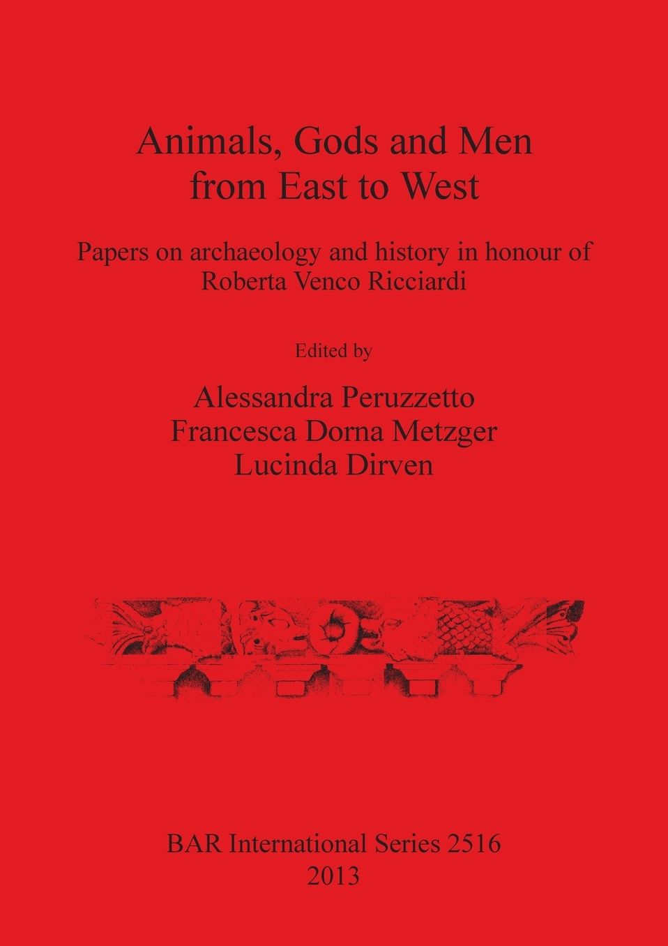 Animals, Gods and Men from East to West: Papers on archaeology and history in honour of Roberta Venco Ricciardi