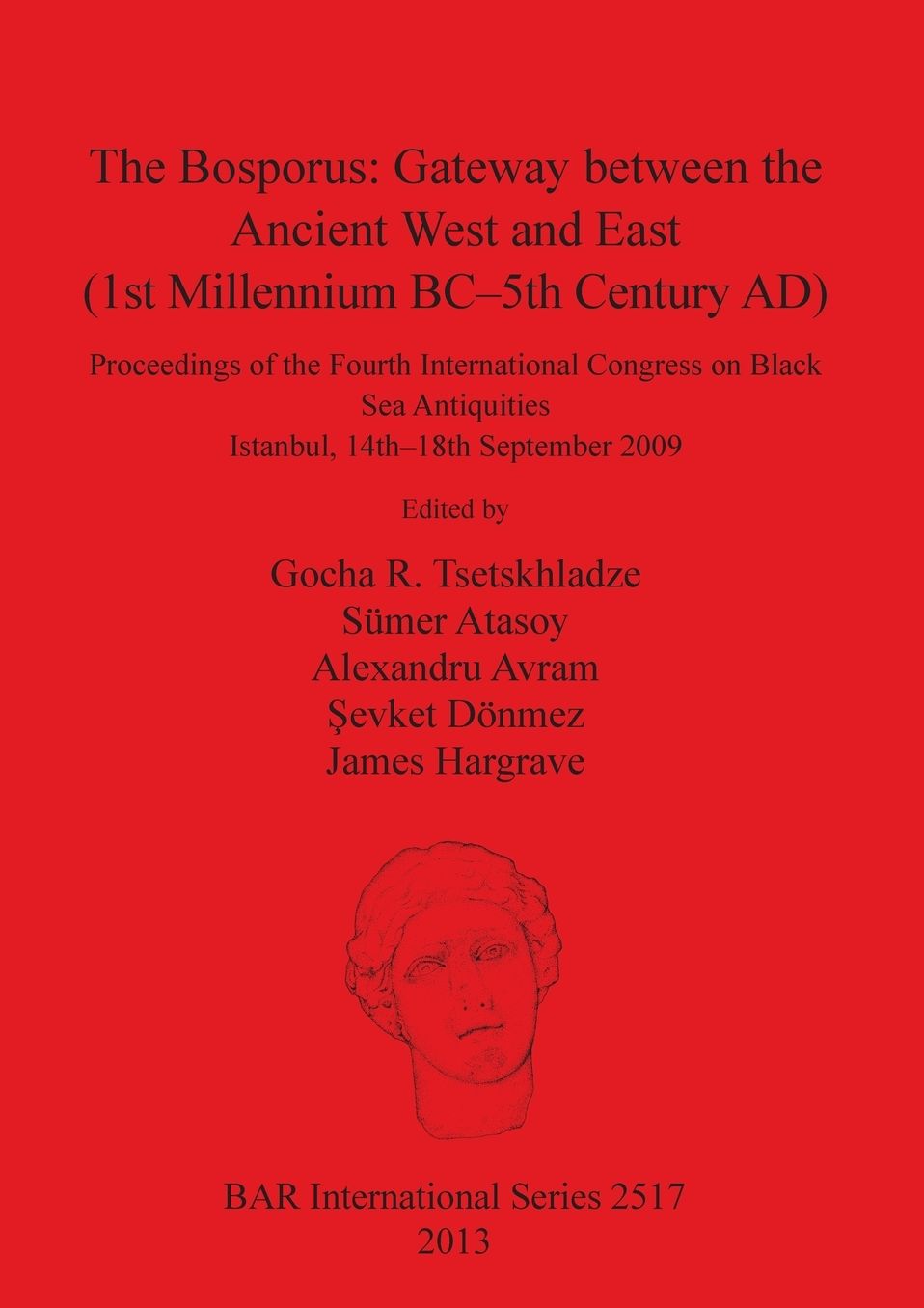 The Bosporus: Gateway between the Ancient West and East (1st Millennium BC-5th Century AD): Proceedings of the Fourth International Congress on Black Sea Antiquities Istanbul, 14th-18th September 2009