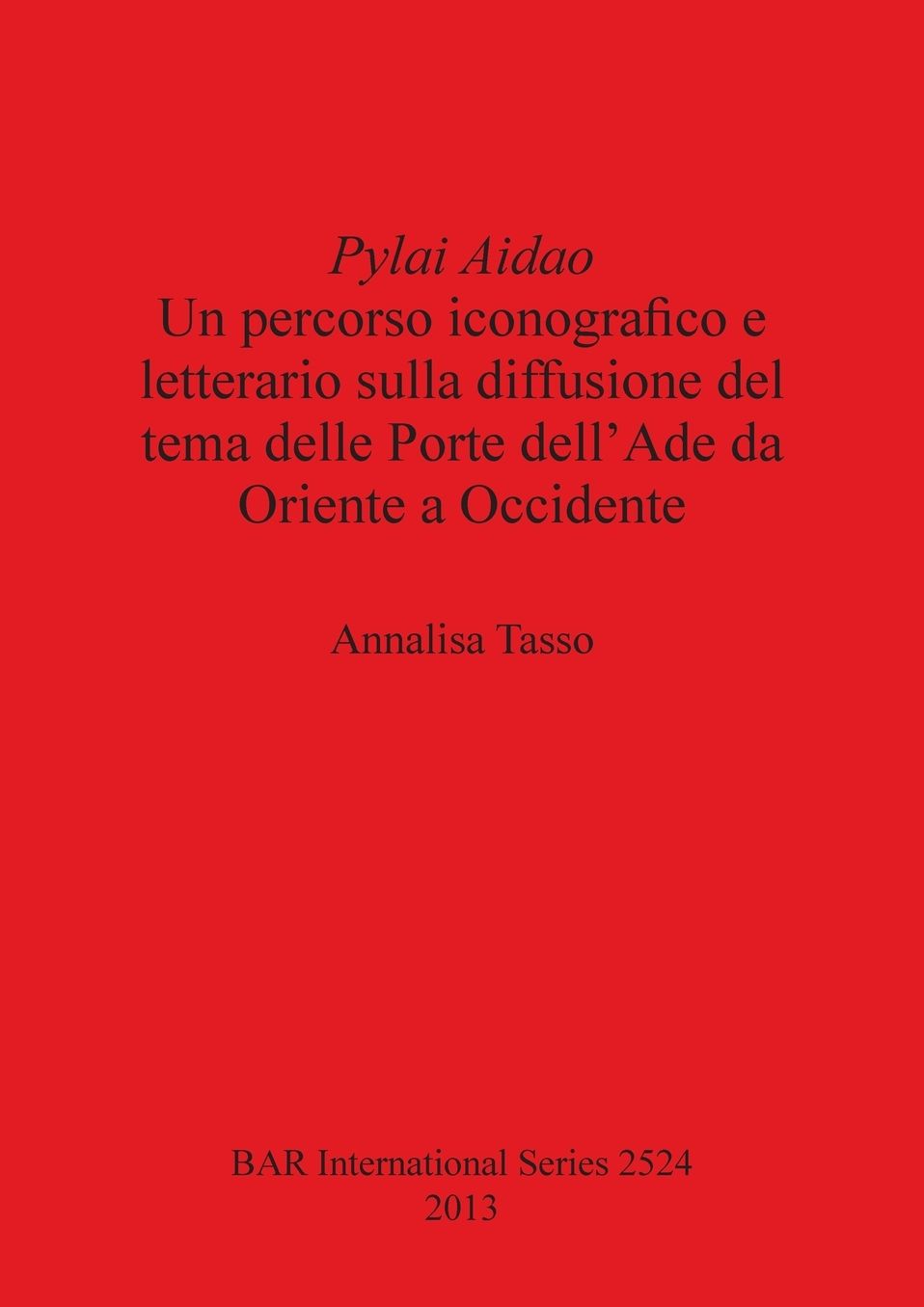 Pylai AidaoUn Percorso Iconografico e Letterario Sulla Diffusione del Tema delle Porte dell' ade da Oriente a Occidente: Un percorso iconografico e letterario sulla diffusione del tema delle Porte dell'Ade da Oriente a Occidente