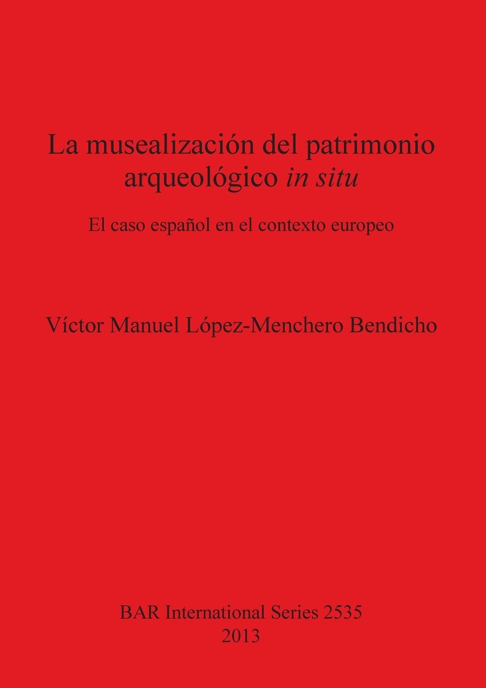 La musealizacion del patrimonio arqueologico in situ: El caso espanol en el contexto europeo