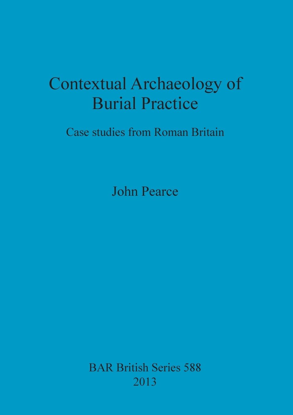 Contextual Archaeology of Burial Practice: Case Studies from Roman Britain