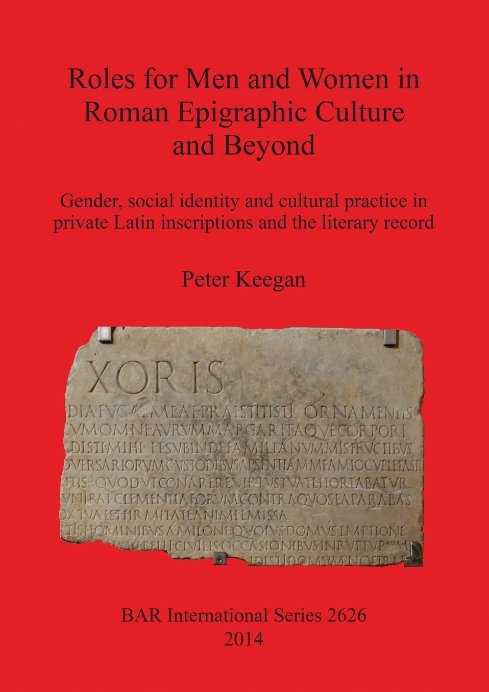 Roles for Men and Women in Roman Epigraphic Culture and Beyond: Gender, social identity and cultural practice in private Latin inscriptions and the literary record