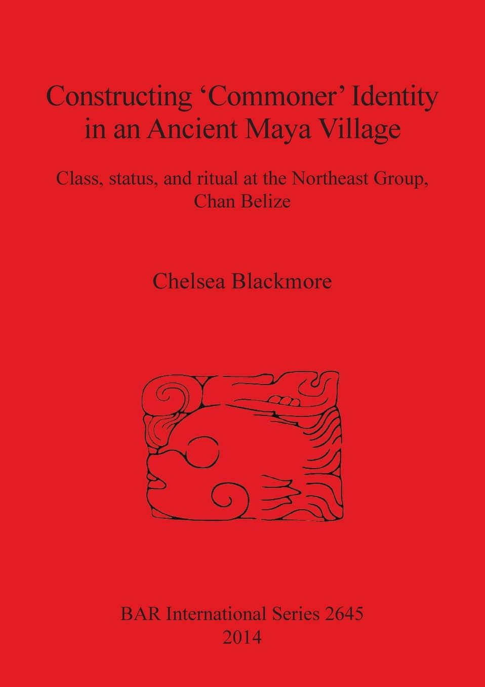 Constructing 'Commoner' Identity in an Ancient Maya Village: Class, Status, and Ritual at the Northeast Group, Chan Belize