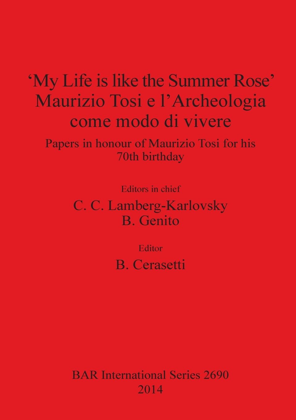 'My Life is like the Summer Rose', Maurizio Tosi e l'Archeologia come modo di vivere: Papers in honour of Maurizio Tosi for his 70th birthday