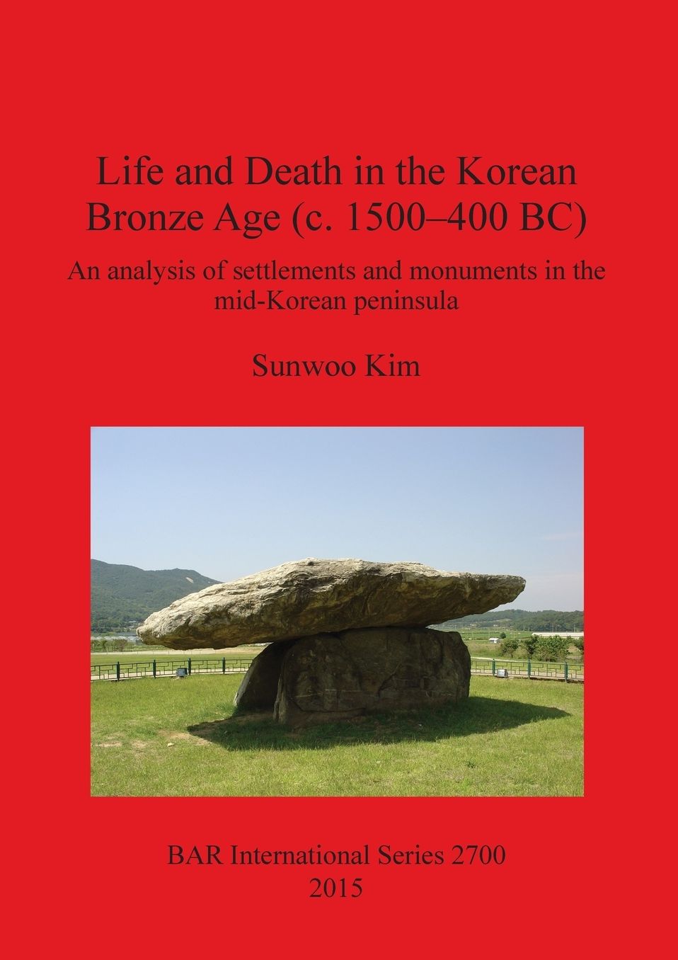 Life and Death in the Korean Bronze Age (c 1500-400 BC): An analysis of settlements and monuments in the mid-Korean peninsula