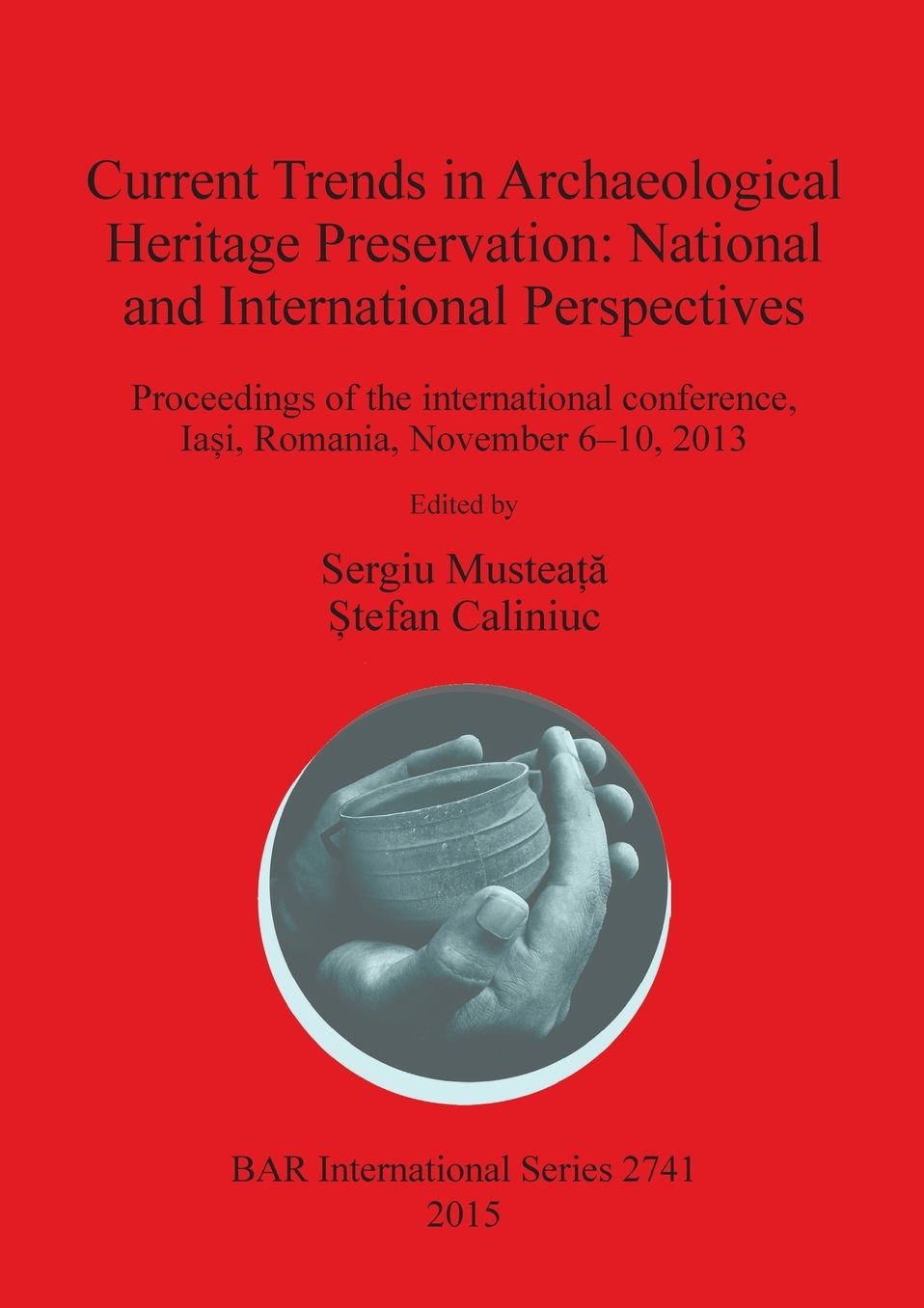 Current Trends in Archaeological Heritage Preservation: National and International Perspectives: Proceedings of the international conference, IaEi, Romania, November 6-10, 2013