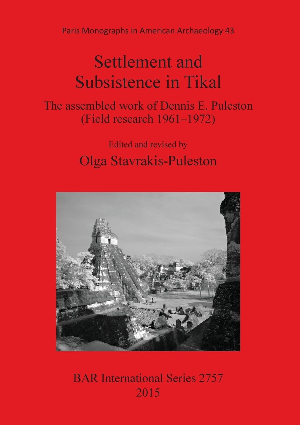 Settlement and Subsistence in Tikal: The assembled work of Dennis E. Puleston (Field research 1961-1972)