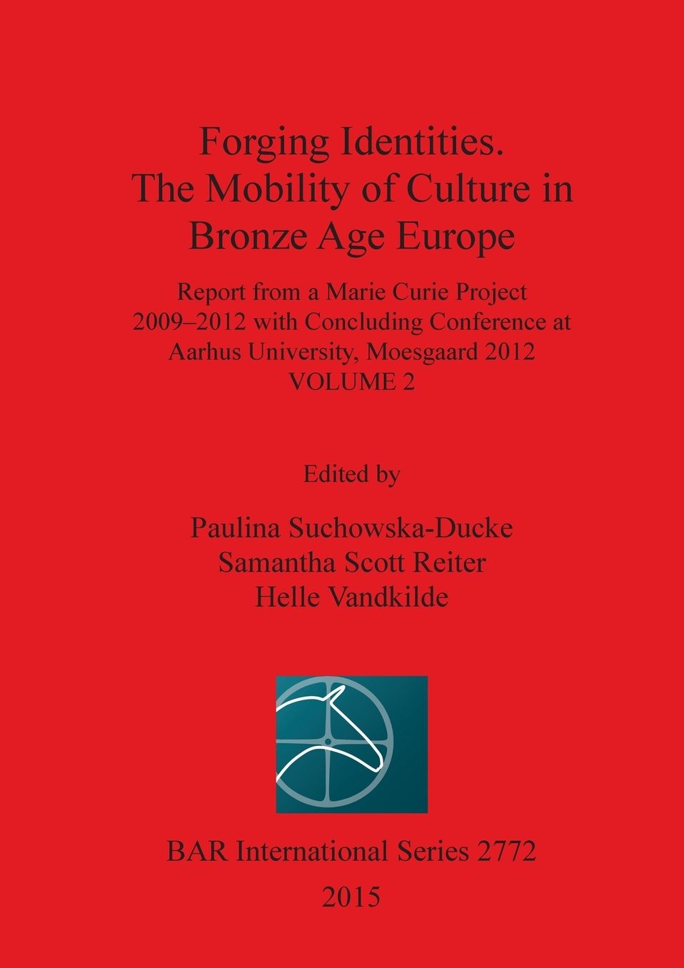 Forging Identities. The Mobility of Culture in Bronze Age Europe: Report from a Marie Curie Project 2009-2012 with Concluding Conference at Aarhus University, Moesgaard 2012: Volume 2