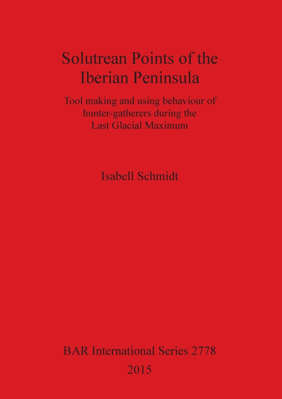 Solutrean Points of the Iberian Peninsula: Tool making and using behaviour of hunter-gatherers during the Last Glacial Maximum