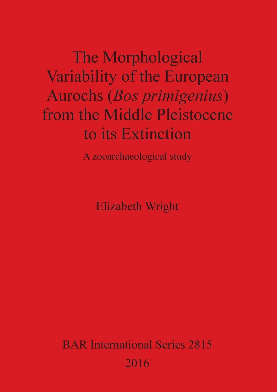 The Morphological Variability of the European Aurochs (Bos primigenius) from the Middle Pleistocene to its Extinction: A zooarchaeological study