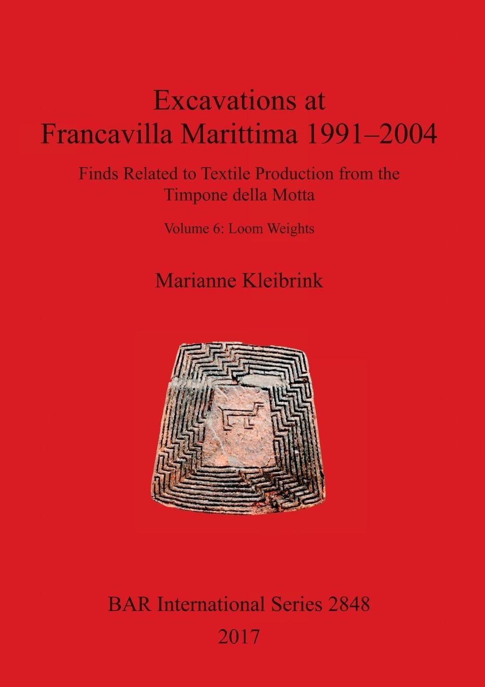 Excavations at Francavilla Marittima 1991-2004: Finds Related to Textile Production from the Timpone della Motta. Volume 6: Loom Weights