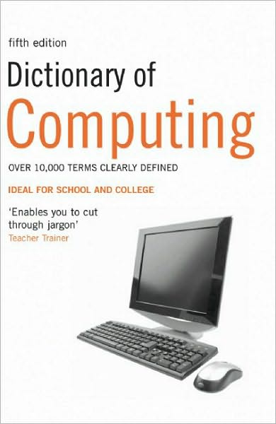 Dictionary of Computing: Over 10,000 terms clearly defined