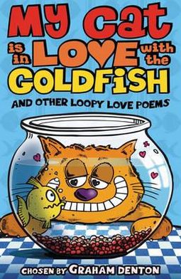 My Cat Is in Love with the Goldfish and Other Loopy Love Poems