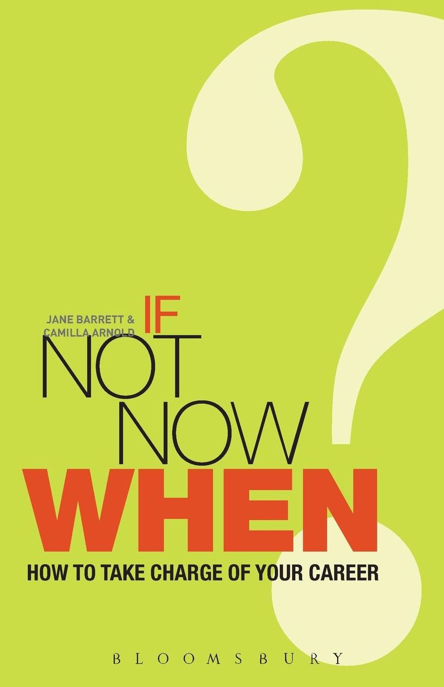 If Not Now, When?: How to Take Charge of Your Career