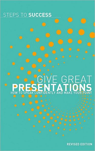 Give Great Presentations: How to speak confidently and make your point