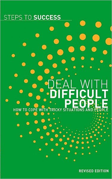 Deal With Difficult People: How To Cope With Tricky Situations And People