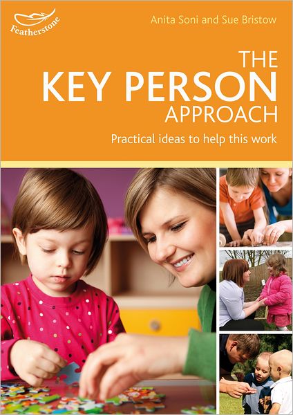The Key Person Approach: How to Support Effective Practice in Your Setting. by Anita Soni, Sue Bristow