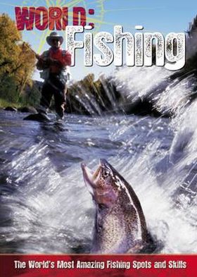 Fishing: The World's Most Amazing Fishing Spots and Skills