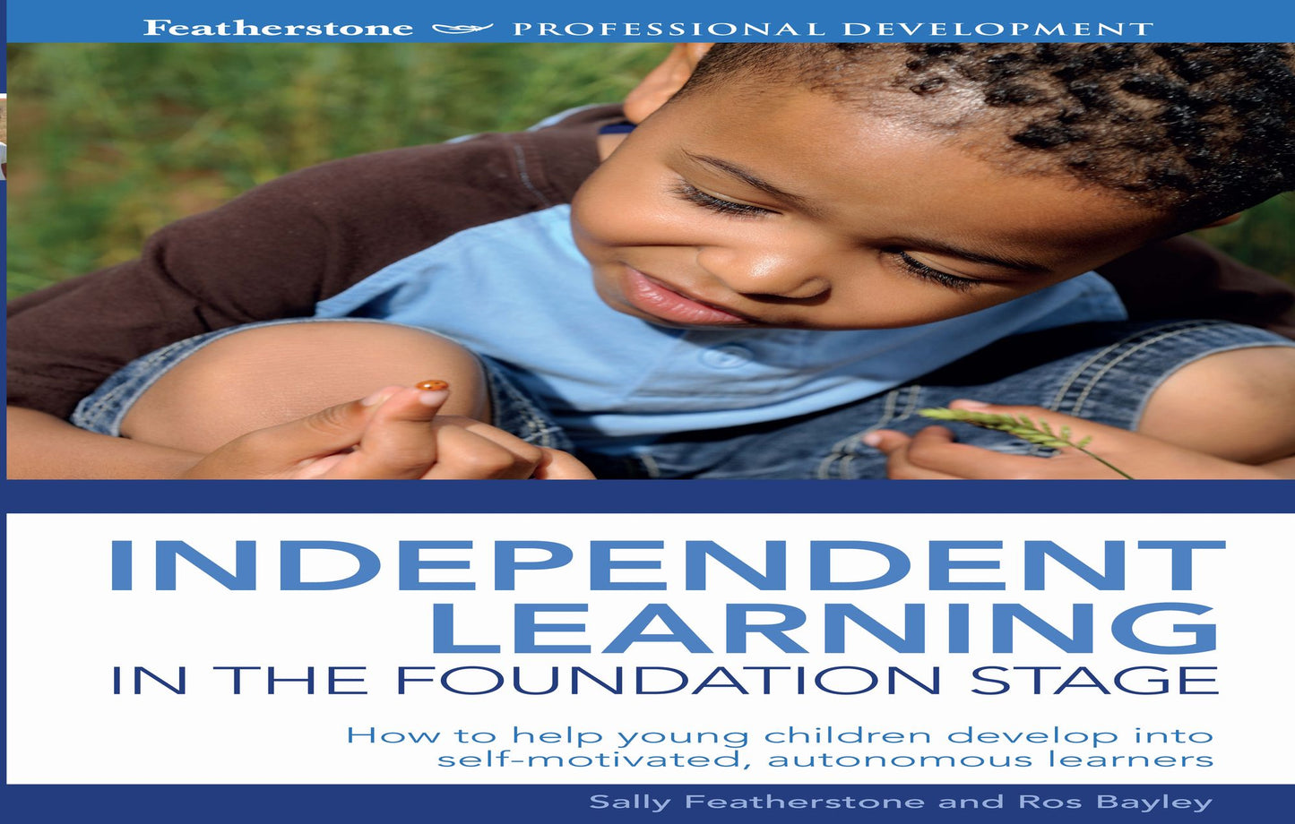 Independent Learning in the Foundation Stage. Ros Bayley, Sally Featherstone
