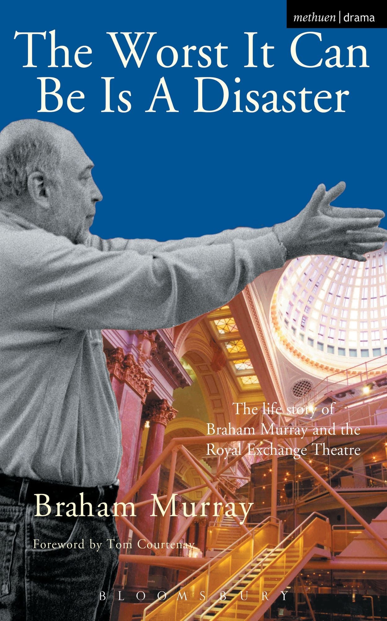 The Worst It Can Be Is A Disaster: The Life Story of Braham Murray and the Royal Exchange Theatre