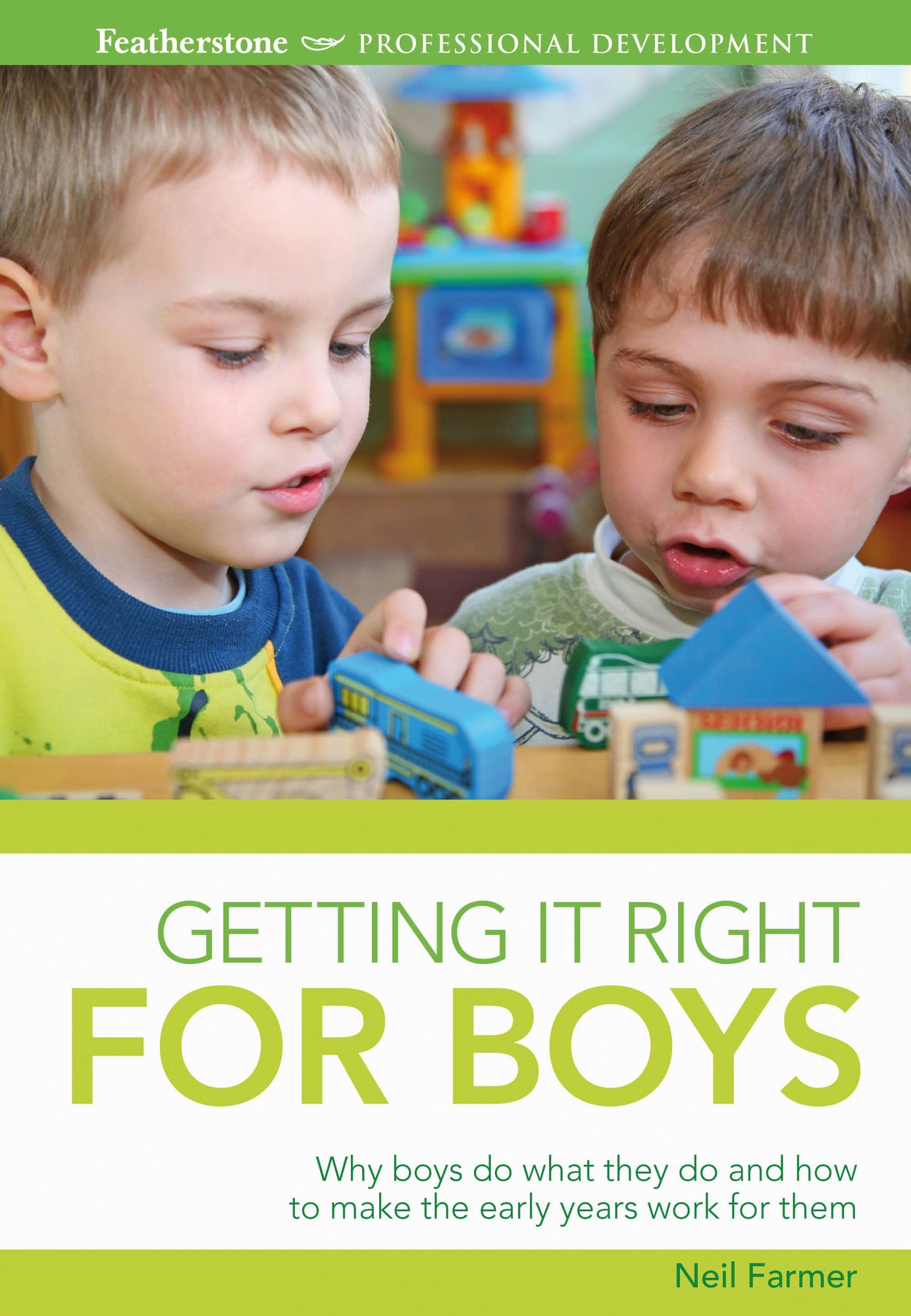 Getting it Right for Boys: Why boys do what they do and how to make the early years work for them