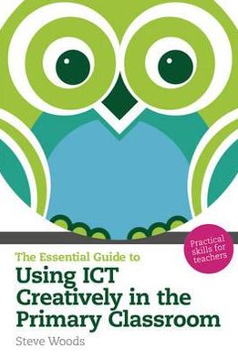 Essential Guide to Using ICT Creatively in the Primary Classroom