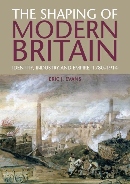 The Shaping of Modern Britain: Identity, Industry and Empire 1780 - 1914
