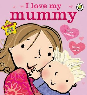 I Love My Mummy. Giles Andreae & Emma Dodd