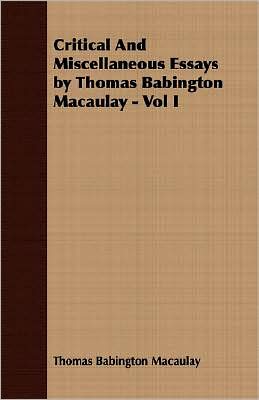 Critical And Miscellaneous Essays By Thomas Babington Macaulay - Vol I