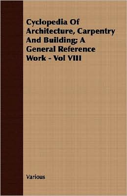Cyclopedia Of Architecture, Carpentry And Building; A General Reference Work - Vol Viii