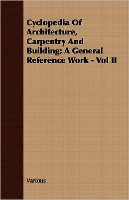 Cyclopedia Of Architecture, Carpentry And Building; A General Reference Work - Vol Ii