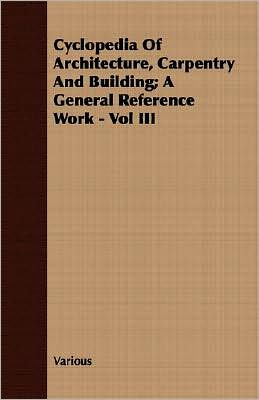 Cyclopedia Of Architecture, Carpentry And Building; A General Reference Work - Vol Iii