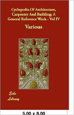 Cyclopedia of Architecture, Carpentry and Building; A General Reference Work -