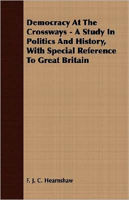Democracy at the Crossways - a Study in Politics and History, with Special Reference to Great Britain