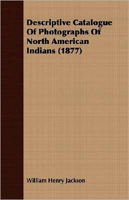 Descriptive Catalogue of Photographs of North American Indians