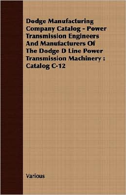 Dodge Manufacturing Company Catalog - Power Transmission Engineers And Manufacturers Of The Dodge D Line Power Transmission Machinery