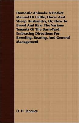 Domestic Animals: A Pocket Manual of Cattle, Horse and Sheep Husbandry; Or, how to Breed and Rear the Various Tenants of the Barn-Yard