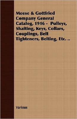 Meese and Gottfried Company General Catalog, 1916 - Pulleys, Shafting, Keys, Collars, Couplings, Belt Tighteners, Belting, ETC