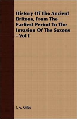 History of the Ancient Britons, from the Earliest Period to the Invasion of the Saxons -