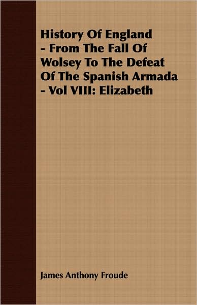 History Of England - From The Fall Of Wolsey To The Defeat Of The Spanish Armada - Vol Viii