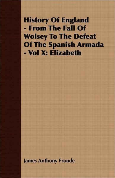 History Of England - From The Fall Of Wolsey To The Defeat Of The Spanish Armada - Vol X