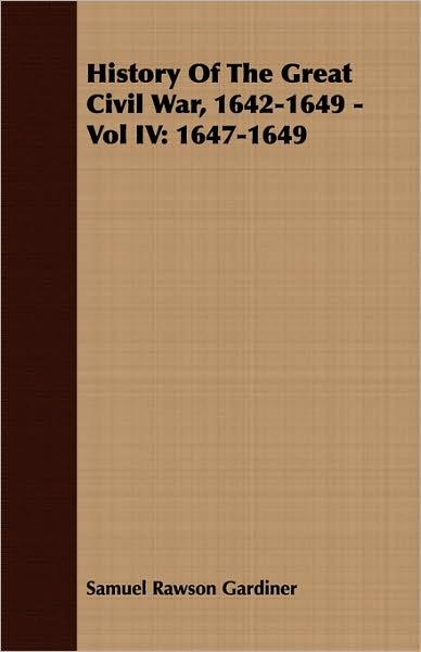 History of the Great Civil War, 1642-1649 - Vol IV: 1647-1649