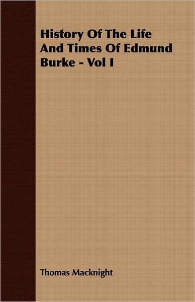 History of the Life and Times of Edmund Burke - Vol I