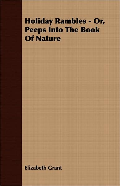 Holiday Rambles - Or, Peeps Into The Book Of Nature