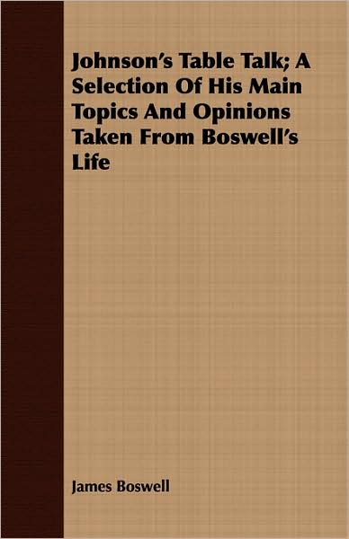 Johnson'S Table Talk; A Selection Of His Main Topics And Opinions Taken From Boswell'S Life
