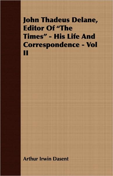 John Thadeus Delane, Editor Of The Times - His Life And Correspondence - Vol Ii