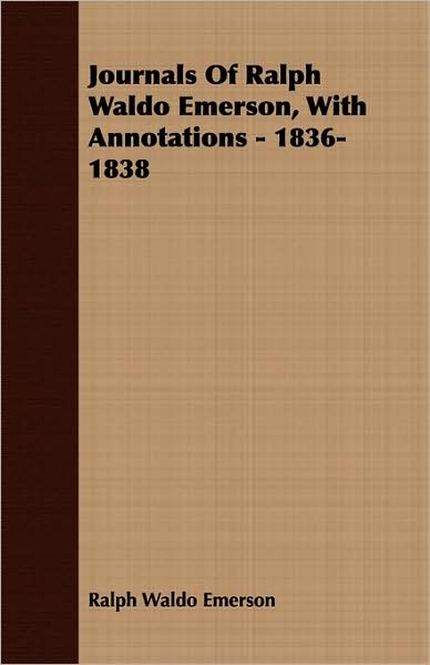 Journals of Ralph Waldo Emerson, with Annotations - 1836-1838