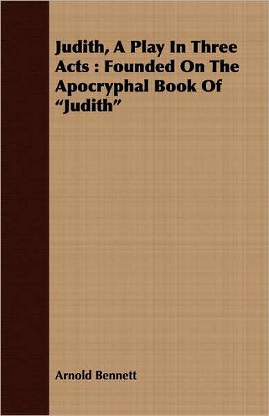 Judith, a Play in Three Acts: Founded on the Apocryphal Book of Judith