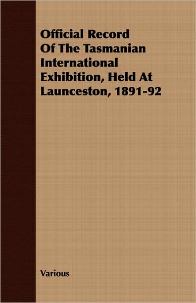 Official Record of the Tasmanian International Exhibition, Held at Launceston, 1891-92