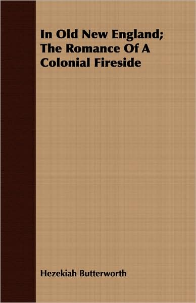 In Old New England; The Romance Of A Colonial Fireside